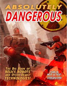 This Is Not a Test: Absolutely Dangerous The Big Book of Relics, Robots, and Other Deadly Technologies !