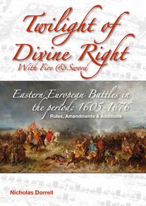 Twilight of Divine Right: With Fire and Sword – Eastern European Battles in the Period: 1605-1676