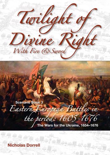 Twilight of Divine Right: With Fire and Sword – Scenario Book 3: The Wars for the Ukraine, 1654–1676