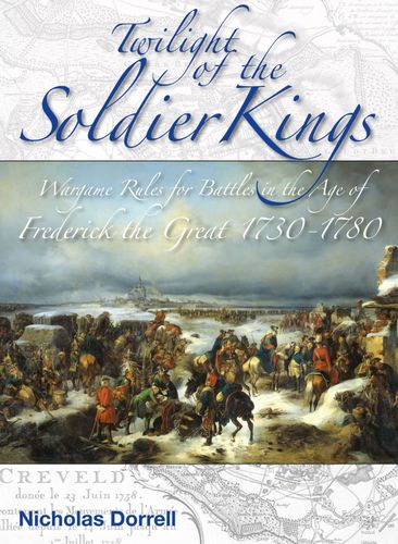 Twilight of the Soldier Kings: Wargame Rules for the Battles in the Age of Frederick the Great 1730-1780