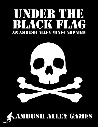 Under the Black Flag: an Ambush Alley Mini-Campaign