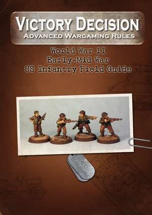 Victory Decision: Advanced Wargaming Rules – World War II: Early-Mid War US Infantry Field Guide