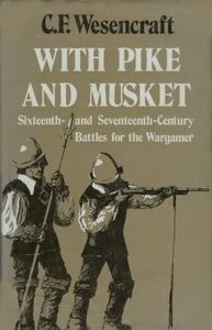 With Pike and Musket: Sixteenth- and Seventeenth- Century Battles for the Wargamer